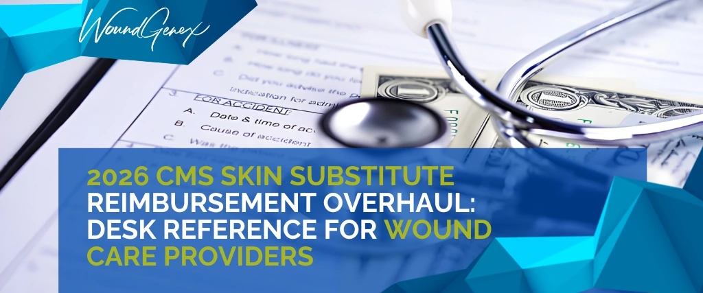 2026 CMS Skin Substitute Reimbursement Overhaul: Desk Reference for Wound Care Providers